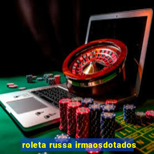 roleta russa irmaosdotados